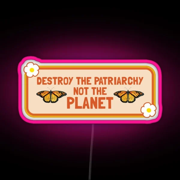 Destroy The Patriarchy Not The Planet Feminist Bumper RGB Neon Sign