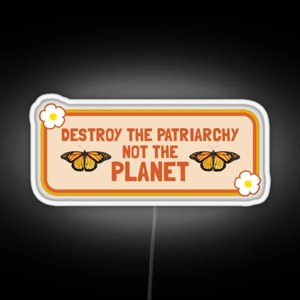 Destroy The Patriarchy Not The Planet Feminist Bumper RGB Neon Sign