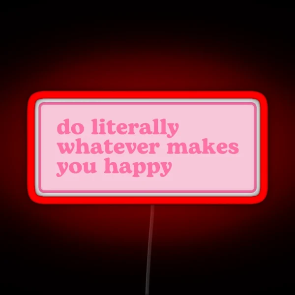 Do Literally Whatever Makes You Happy RGB Neon Sign