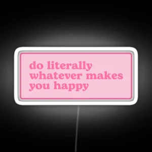 Do Literally Whatever Makes You Happy RGB Neon Sign