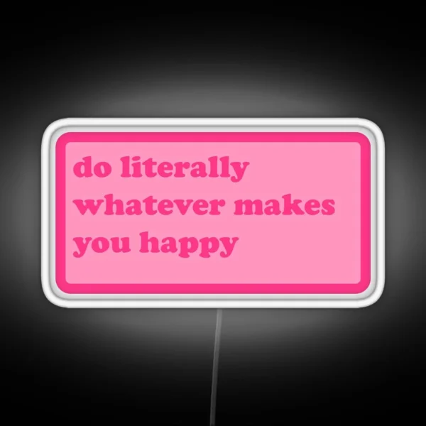 Do Literally Whatever Makes You Happy Y2k Motivational RGB Neon Sign