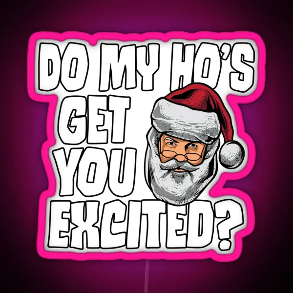 Do My Ho S Get You Excited Inappropriate Santa RGB Neon Sign