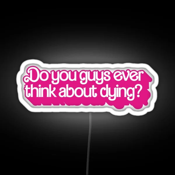 Do You Guys Ever Think About Dying RGB Neon Sign
