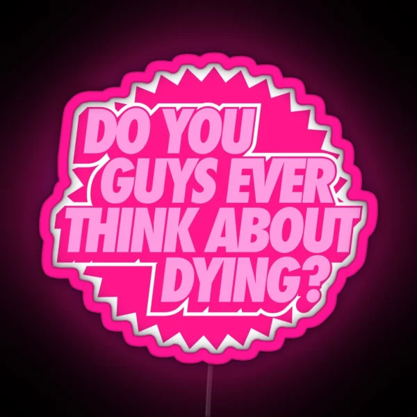 Do You Guys Ever Think About Dying RGB Neon Sign