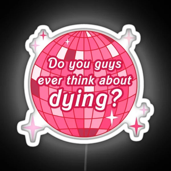 Do You Guys Ever Think About Dying RGB Neon Sign