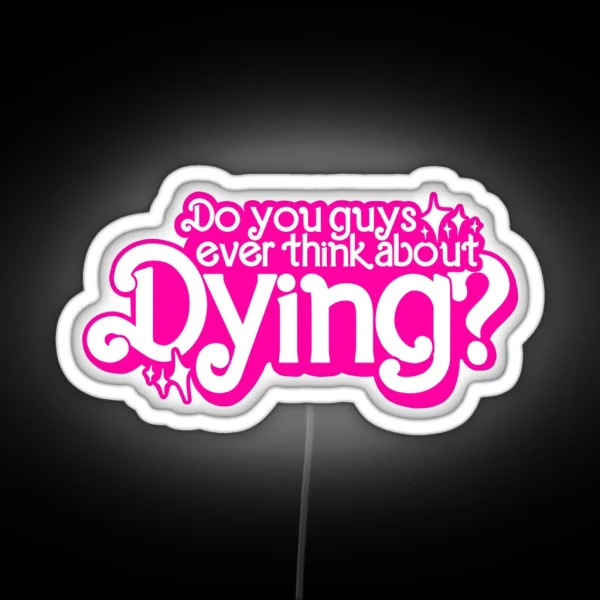Do You Guys Ever Think About Dying RGB Neon Sign
