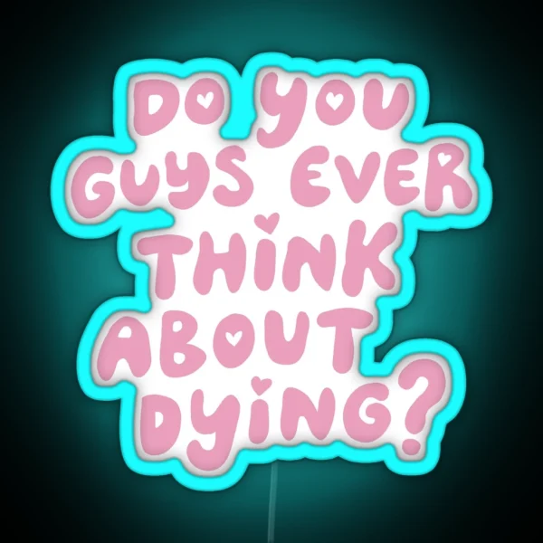Do You Guys Ever Think About Dying RGB Neon Sign