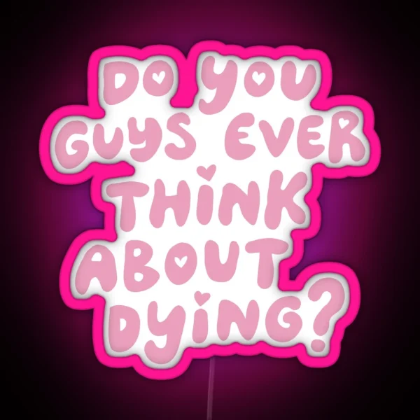 Do You Guys Ever Think About Dying RGB Neon Sign