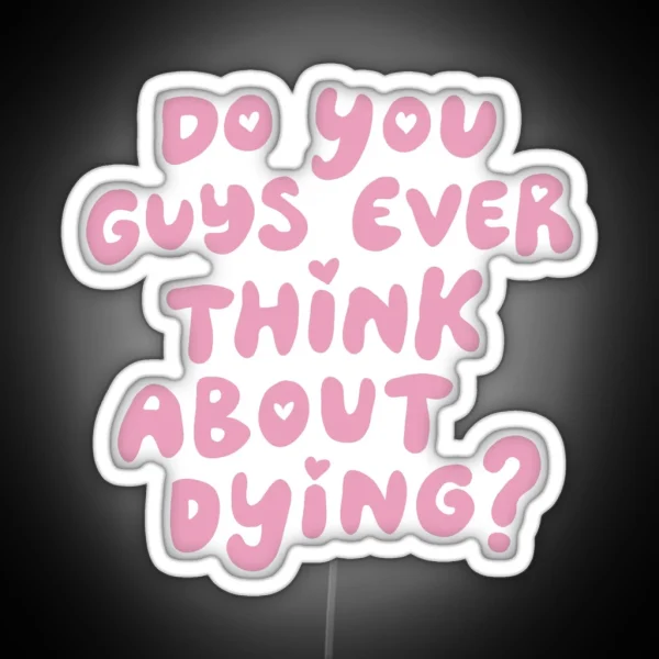 Do You Guys Ever Think About Dying RGB Neon Sign