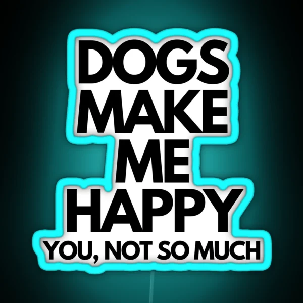 Dogs Make Me Happy You Not So Much RGB Neon Sign