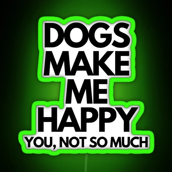 Dogs Make Me Happy You Not So Much RGB Neon Sign