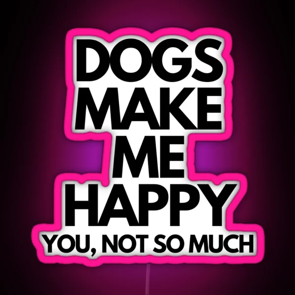 Dogs Make Me Happy You Not So Much RGB Neon Sign