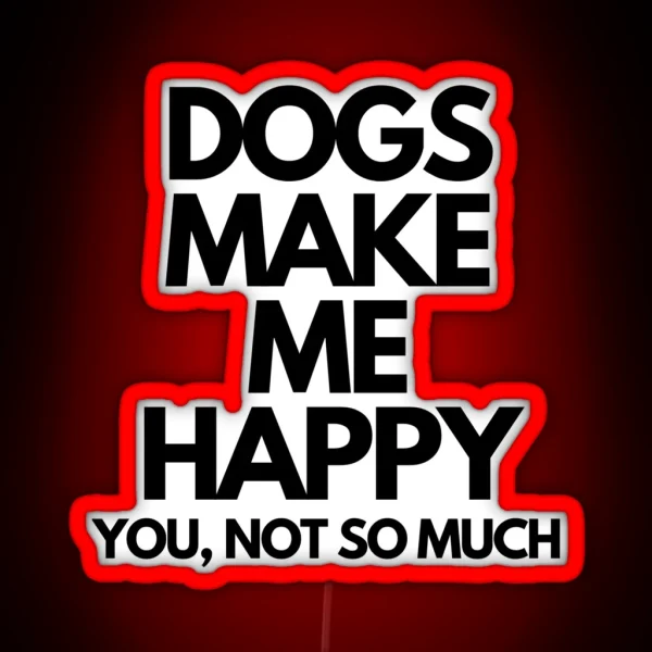 Dogs Make Me Happy You Not So Much RGB Neon Sign