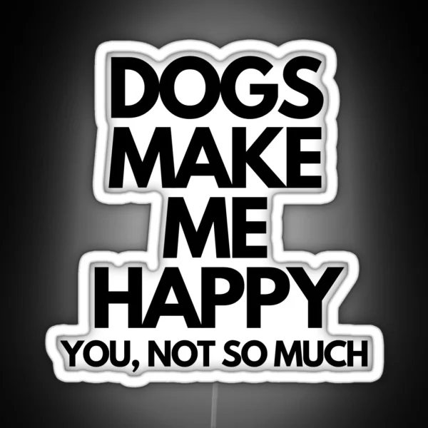 Dogs Make Me Happy You Not So Much RGB Neon Sign