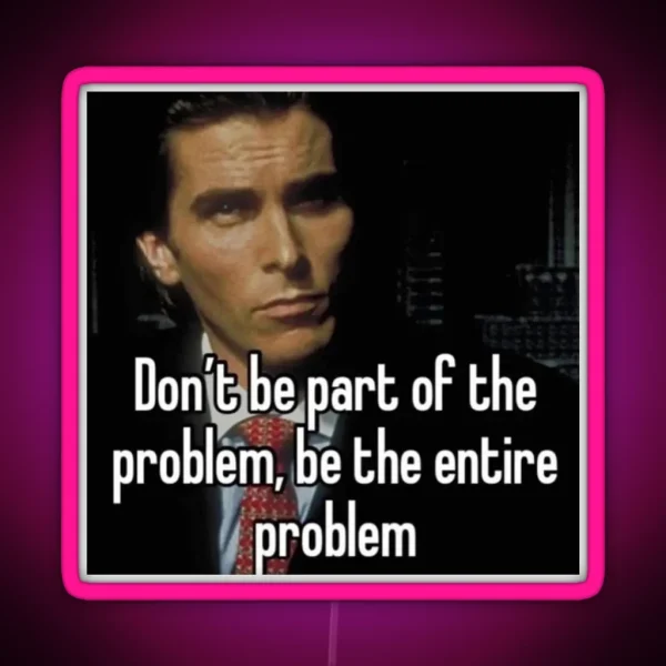 Don T Be A Part Of The Problem Be The Entire Problem Whisper App RGB Neon Sign