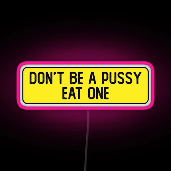 Don T Be A Pussy Eat One Funny Bumper RGB Neon Sign