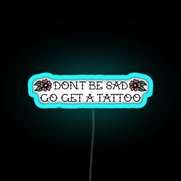 Don T Be Sad Go Get A Tattoo RGB Neon Sign