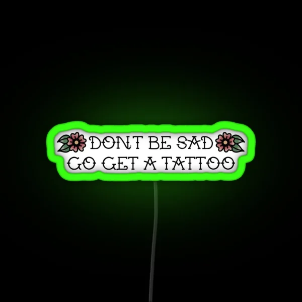 Don T Be Sad Go Get A Tattoo RGB Neon Sign