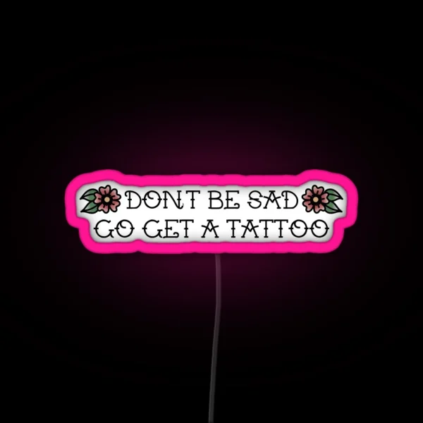 Don T Be Sad Go Get A Tattoo RGB Neon Sign