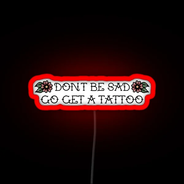 Don T Be Sad Go Get A Tattoo RGB Neon Sign