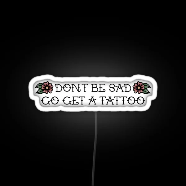 Don T Be Sad Go Get A Tattoo RGB Neon Sign