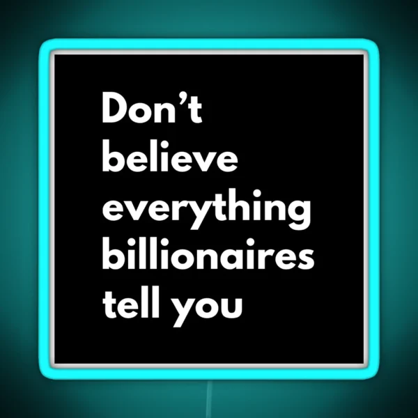 Don T Believe Everything Billionaires Tell You RGB Neon Sign