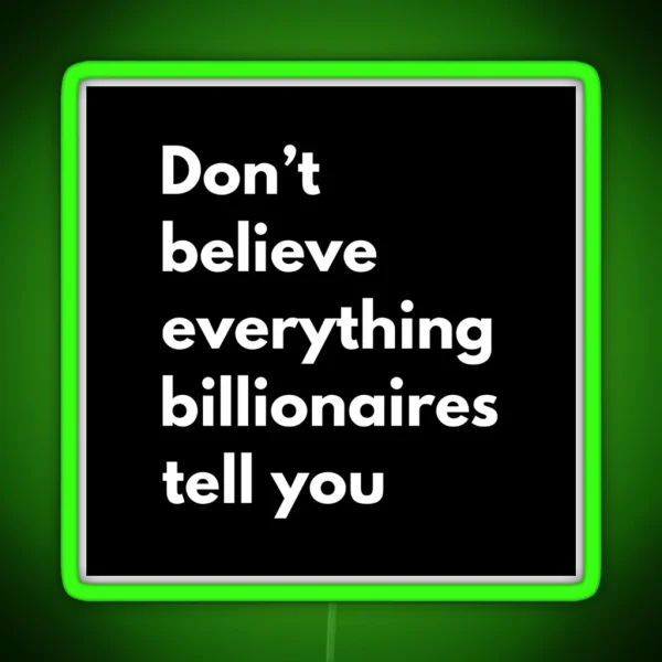Don T Believe Everything Billionaires Tell You RGB Neon Sign