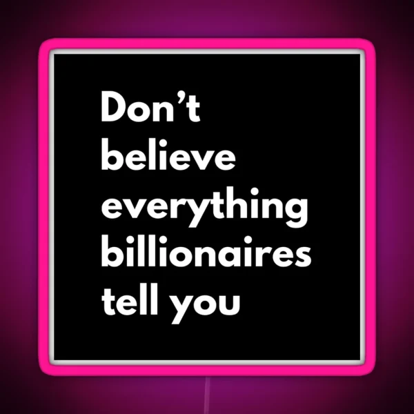 Don T Believe Everything Billionaires Tell You RGB Neon Sign
