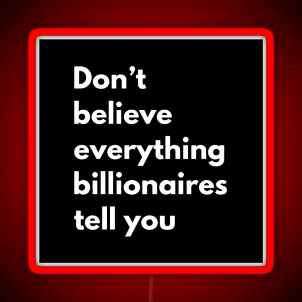 Don T Believe Everything Billionaires Tell You RGB Neon Sign