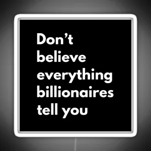 Don T Believe Everything Billionaires Tell You RGB Neon Sign