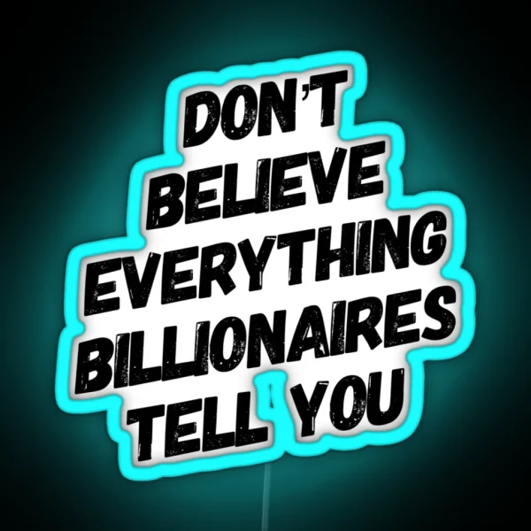 Don T Believe Everything Billionaires Tell You RGB Neon Sign