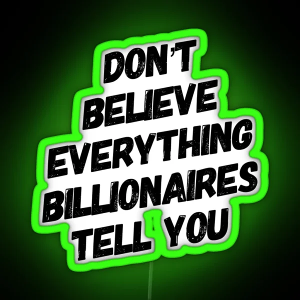 Don T Believe Everything Billionaires Tell You RGB Neon Sign