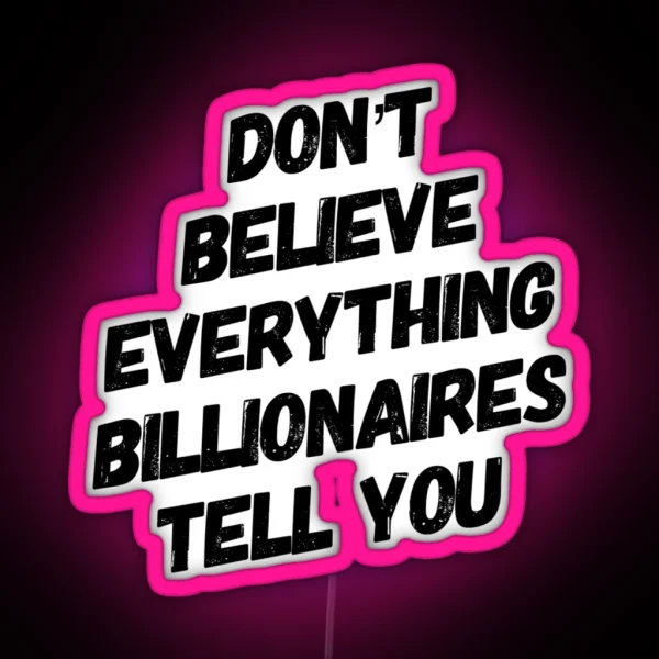 Don T Believe Everything Billionaires Tell You RGB Neon Sign