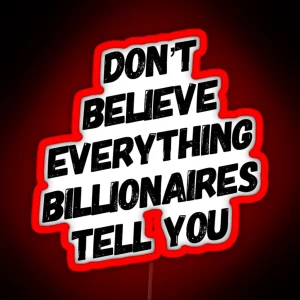 Don T Believe Everything Billionaires Tell You RGB Neon Sign