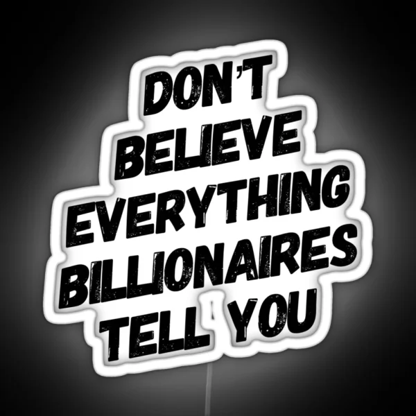 Don T Believe Everything Billionaires Tell You RGB Neon Sign