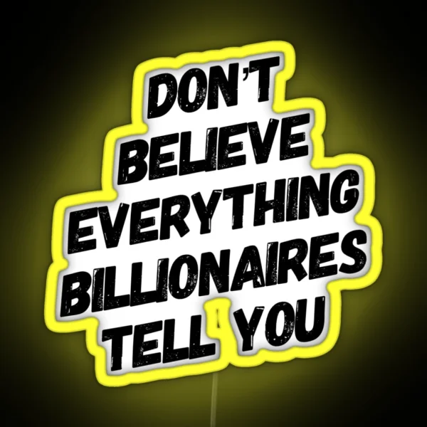 Don T Believe Everything Billionaires Tell You RGB Neon Sign