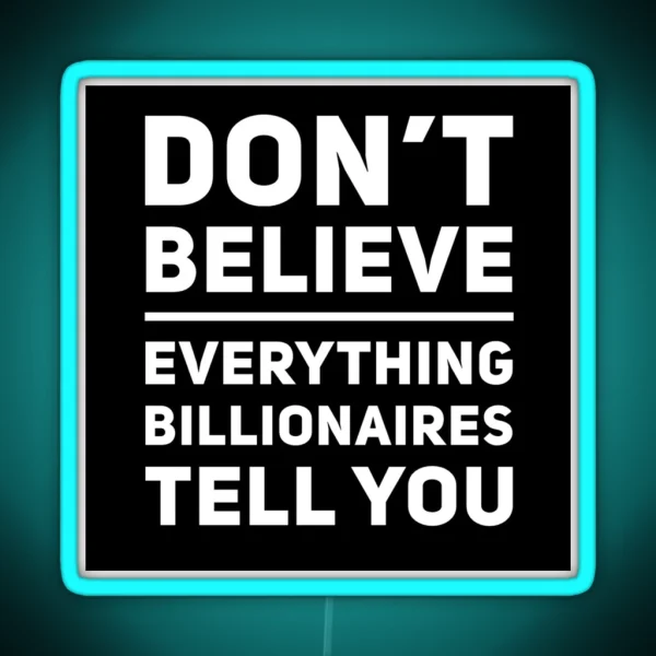 Don T Believe Everything Billionaires Tell You RGB Neon Sign