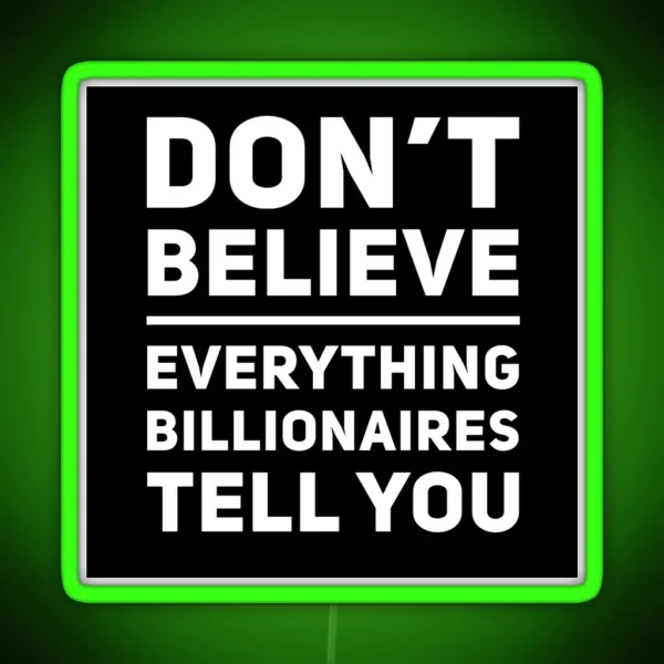 Don T Believe Everything Billionaires Tell You RGB Neon Sign
