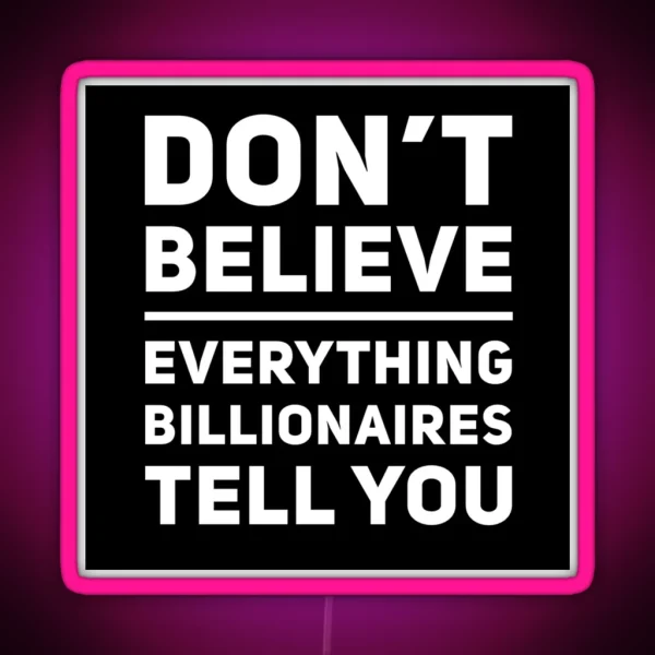 Don T Believe Everything Billionaires Tell You RGB Neon Sign