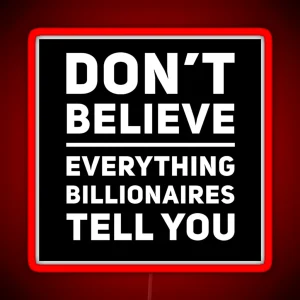 Don T Believe Everything Billionaires Tell You RGB Neon Sign