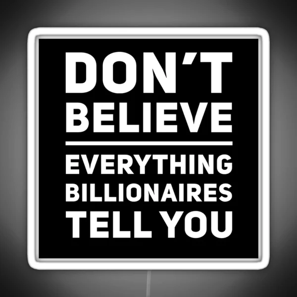 Don T Believe Everything Billionaires Tell You RGB Neon Sign