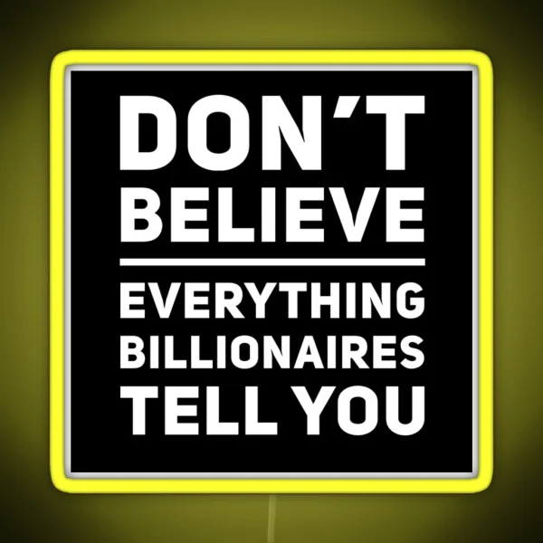 Don T Believe Everything Billionaires Tell You RGB Neon Sign
