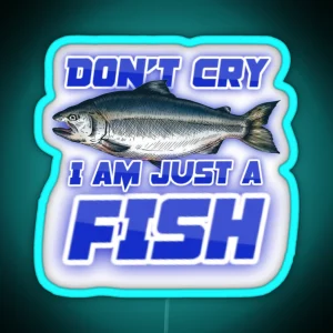 Don T Cry I Am Just A Fish Freaks Song Parody Fishing Bass Humor RGB Neon Sign