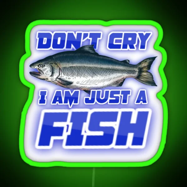 Don T Cry I Am Just A Fish Freaks Song Parody Fishing Bass Humor RGB Neon Sign