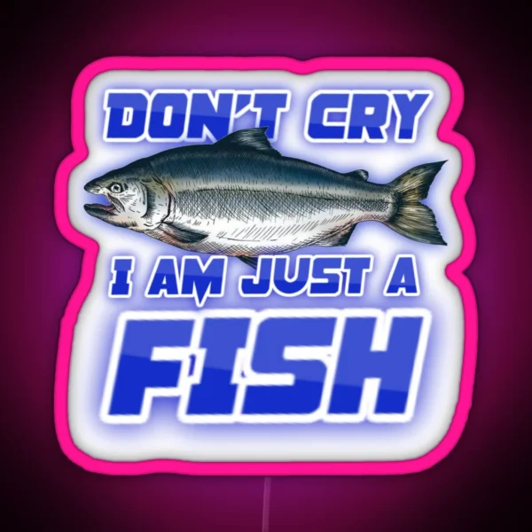 Don T Cry I Am Just A Fish Freaks Song Parody Fishing Bass Humor RGB Neon Sign