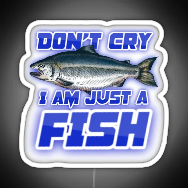 Don T Cry I Am Just A Fish Freaks Song Parody Fishing Bass Humor RGB Neon Sign