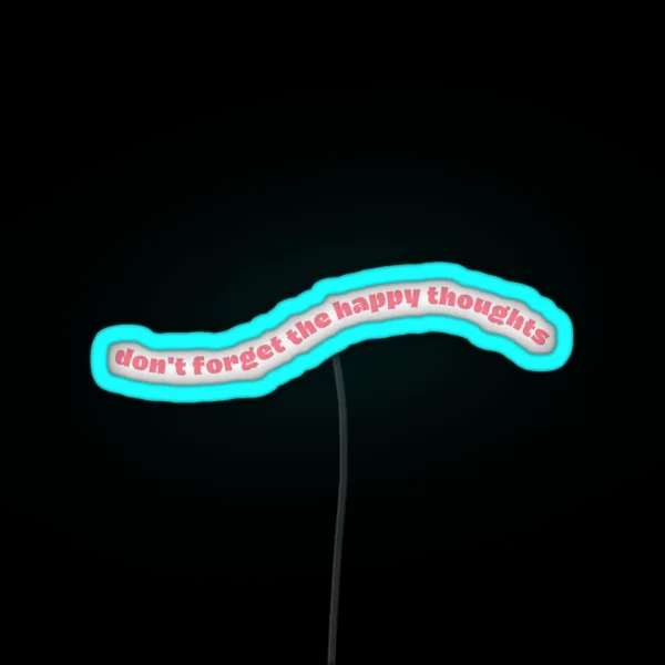Don T Forget The Happy Thoughts RGB Neon Sign