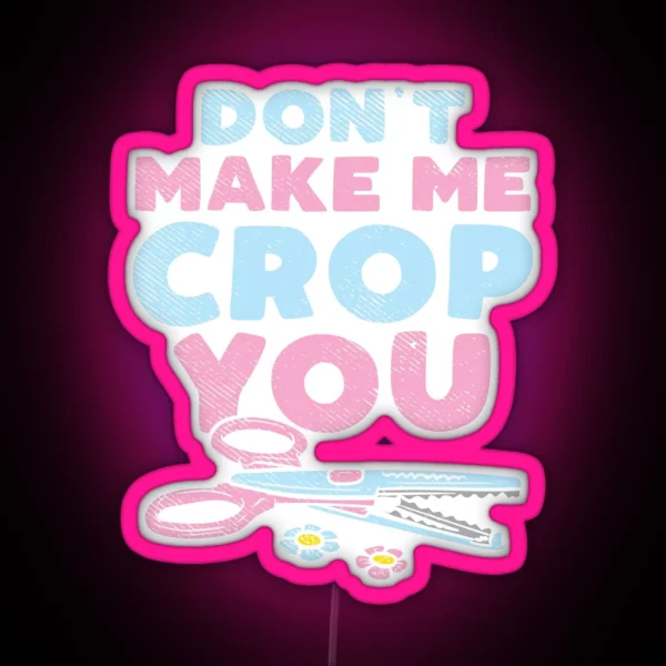 Don T Make Me Crop You Scrapbooking Scrapbook Lover RGB Neon Sign