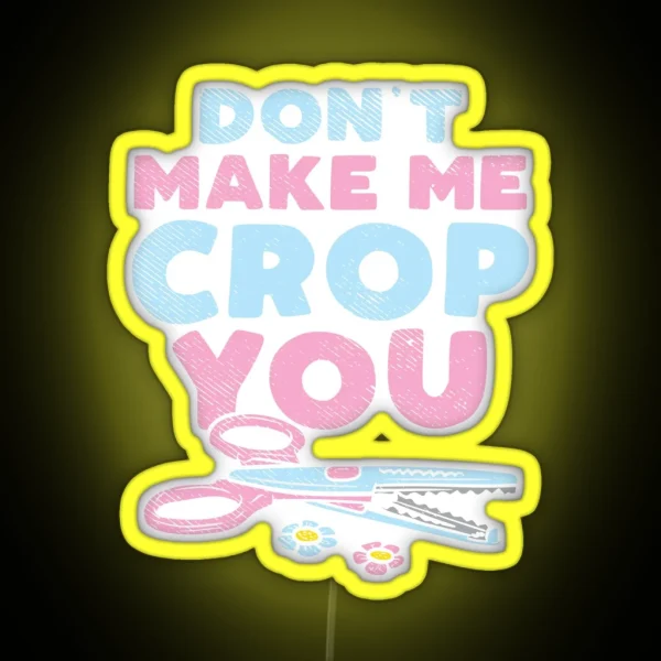 Don T Make Me Crop You Scrapbooking Scrapbook Lover RGB Neon Sign