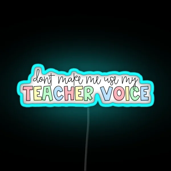 Don T Make Me Use My Teacher Voice RGB Neon Sign
